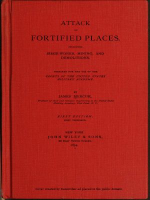 [Gutenberg 59253] • Attack of Fortified Places. Including Siege-works, Mining, and Demolitions. / Prepared for the use of the Cadets of the United States Military Academy